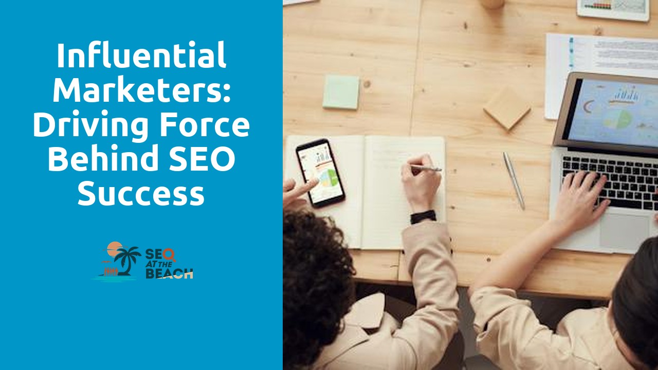 Influential Marketers: Driving Force Behind SEO Success