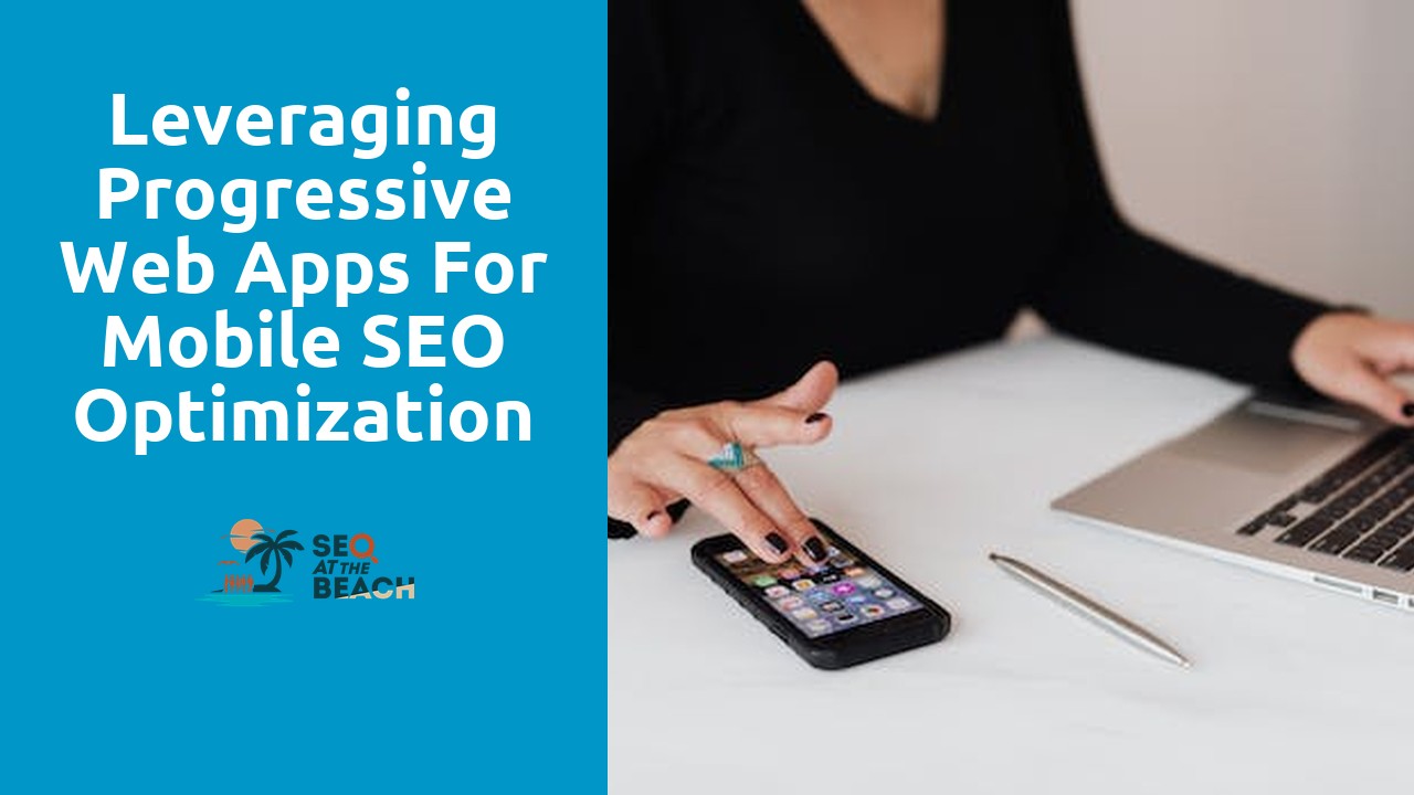 Leveraging Progressive Web Apps for Mobile SEO Optimization
