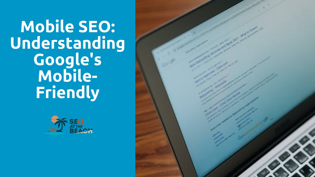 Mobile SEO: Understanding Google's Mobile-Friendly Algorithm