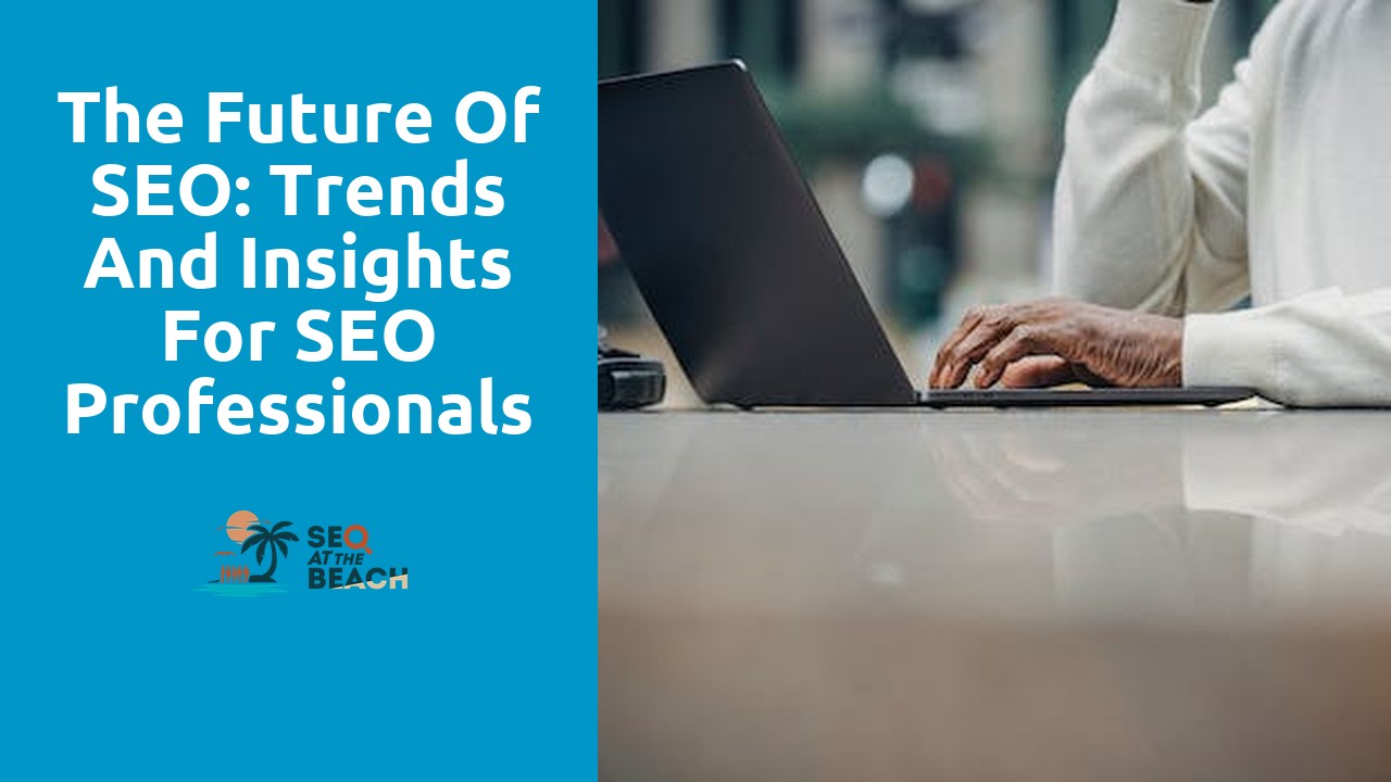 The Future of SEO: Trends and Insights for SEO Professionals